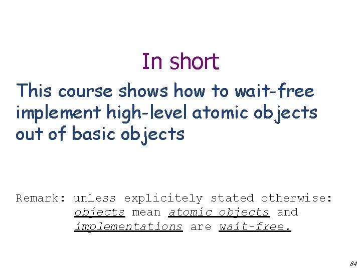 In short This course shows how to wait-free implement high-level atomic objects out of