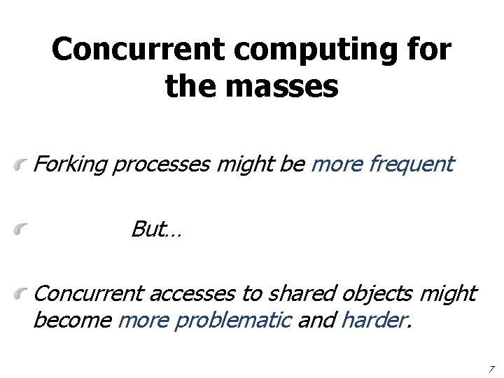 Concurrent computing for the masses Forking processes might be more frequent But… Concurrent accesses