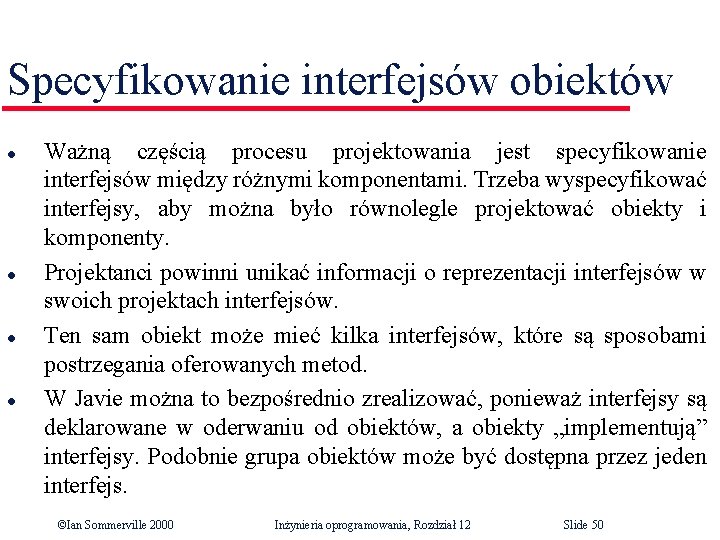 Specyfikowanie interfejsów obiektów l l Ważną częścią procesu projektowania jest specyfikowanie interfejsów między różnymi