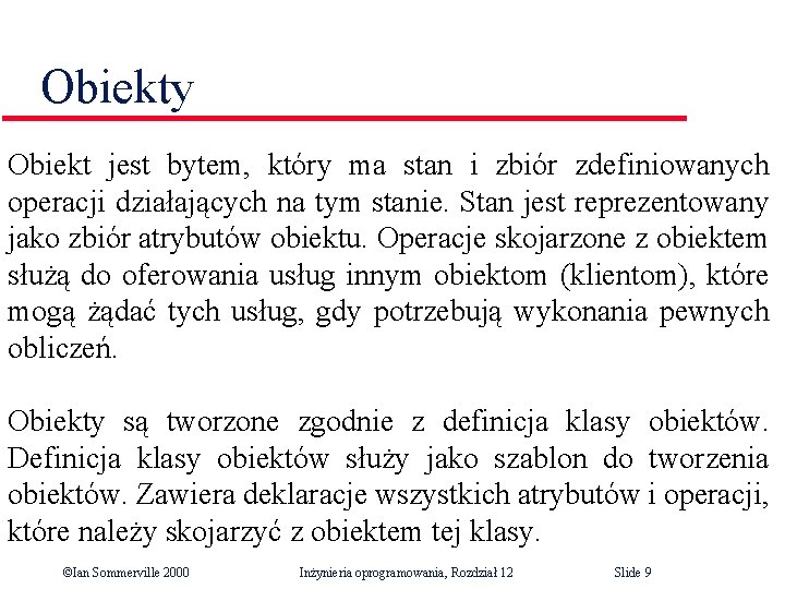 Obiekty Obiekt jest bytem, który ma stan i zbiór zdefiniowanych operacji działających na tym