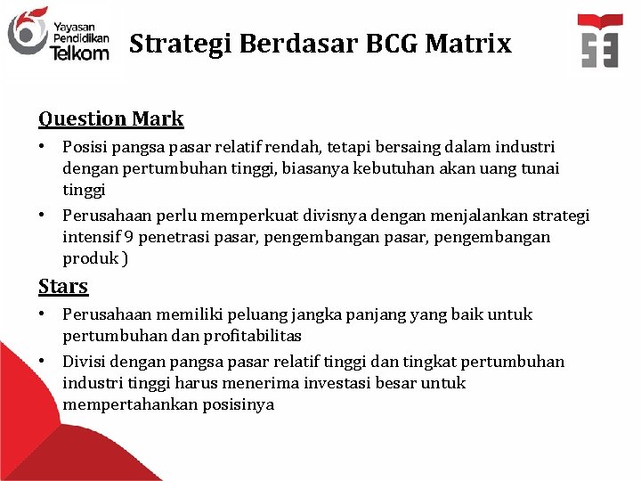 Strategi Berdasar BCG Matrix Question Mark • Posisi pangsa pasar relatif rendah, tetapi bersaing