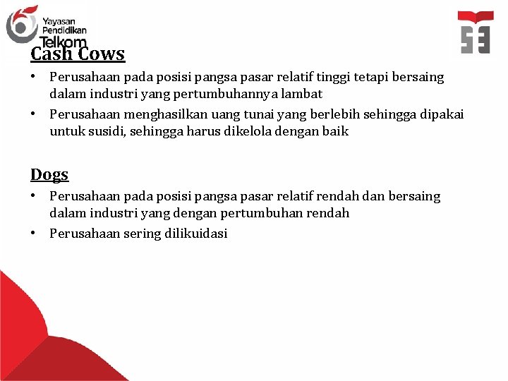 Cash Cows • Perusahaan pada posisi pangsa pasar relatif tinggi tetapi bersaing dalam industri