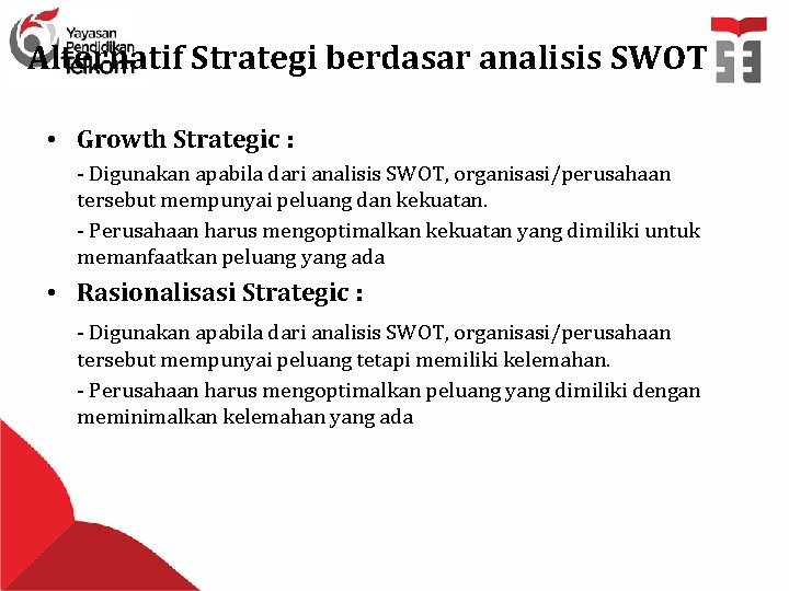 Alternatif Strategi berdasar analisis SWOT • Growth Strategic : - Digunakan apabila dari analisis