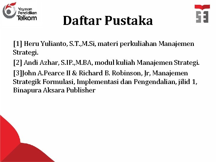 Daftar Pustaka [1] Heru Yulianto, S. T. , M. Si, materi perkuliahan Manajemen Strategi.