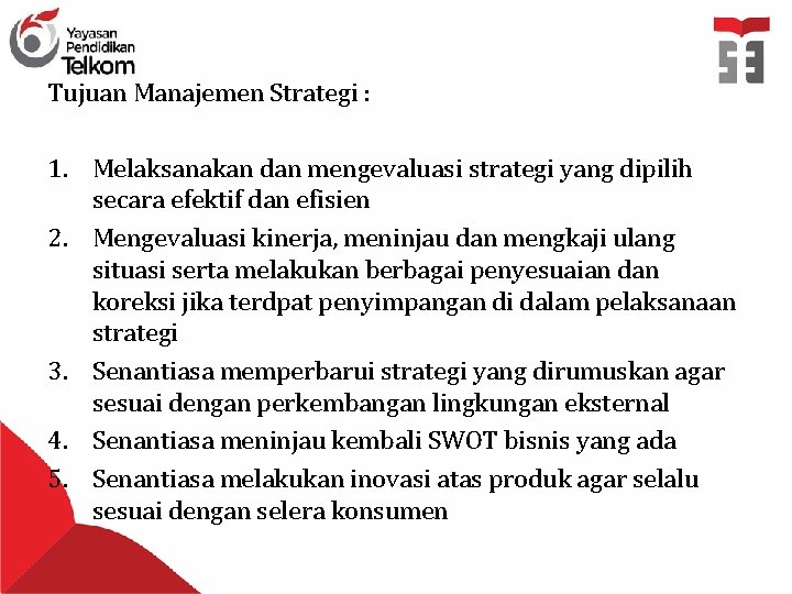 Tujuan Manajemen Strategi : 1. Melaksanakan dan mengevaluasi strategi yang dipilih secara efektif dan