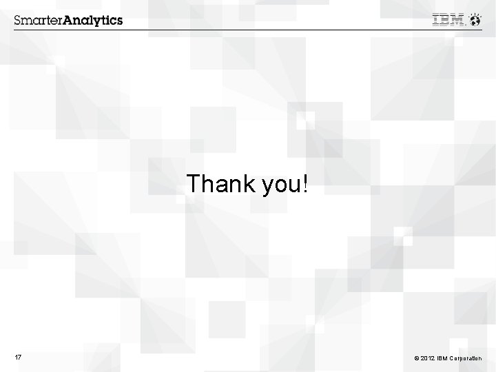 Thank you! 17 © 2012 IBM Corporation 