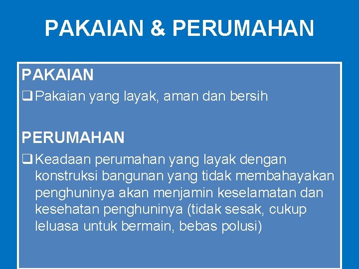 PAKAIAN & PERUMAHAN PAKAIAN q Pakaian yang layak, aman dan bersih PERUMAHAN q Keadaan
