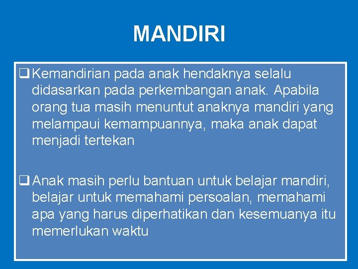 MANDIRI q Kemandirian pada anak hendaknya selalu didasarkan pada perkembangan anak. Apabila orang tua