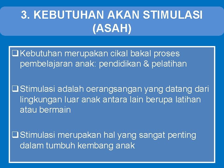 3. KEBUTUHAN AKAN STIMULASI (ASAH) q Kebutuhan merupakan cikal bakal proses pembelajaran anak: pendidikan