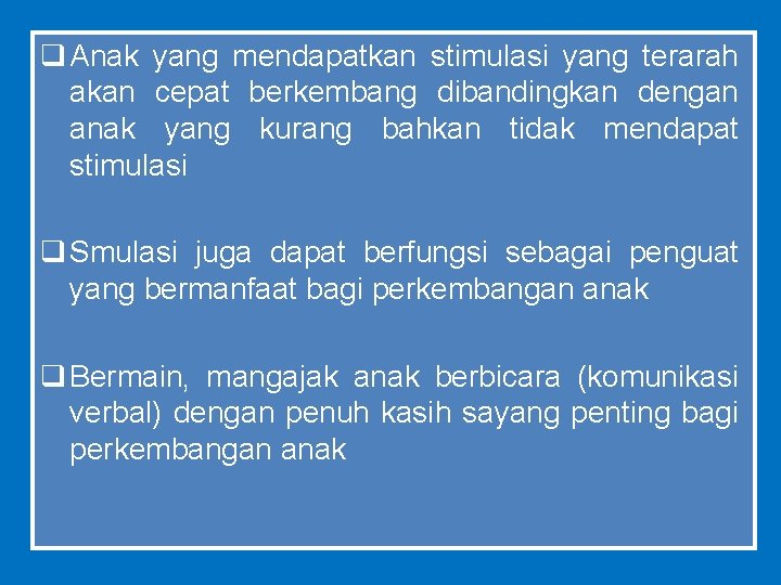 q Anak yang mendapatkan stimulasi yang terarah akan cepat berkembang dibandingkan dengan anak yang