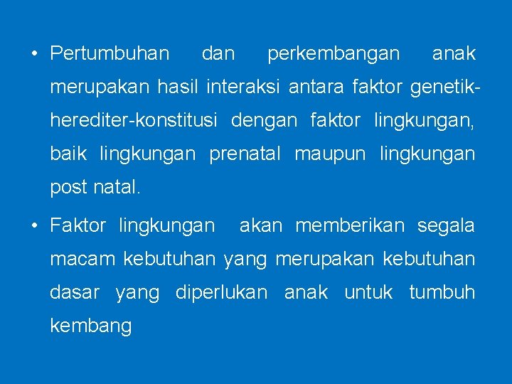  • Pertumbuhan dan perkembangan anak merupakan hasil interaksi antara faktor genetikherediter-konstitusi dengan faktor