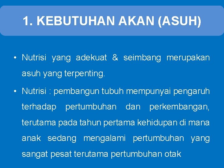 1. KEBUTUHAN AKAN (ASUH) • Nutrisi yang adekuat & seimbang merupakan asuh yang terpenting.