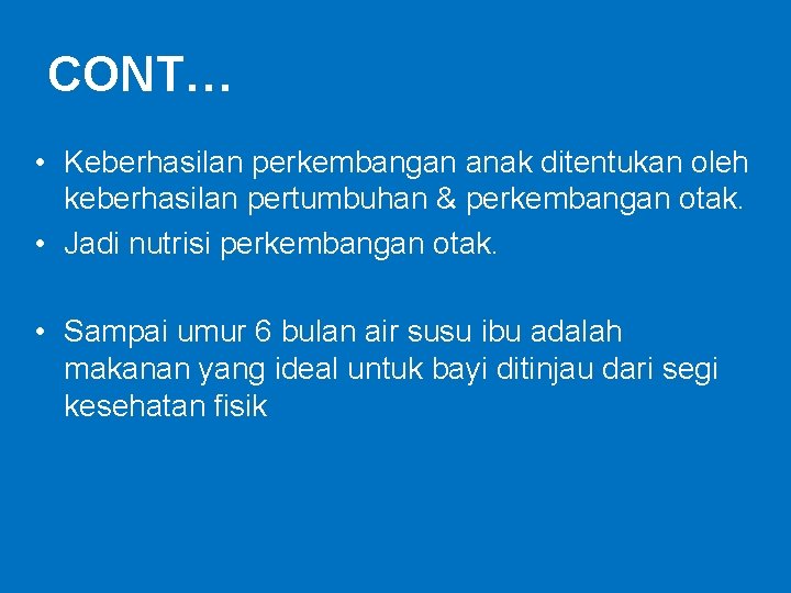 CONT… • Keberhasilan perkembangan anak ditentukan oleh keberhasilan pertumbuhan & perkembangan otak. • Jadi