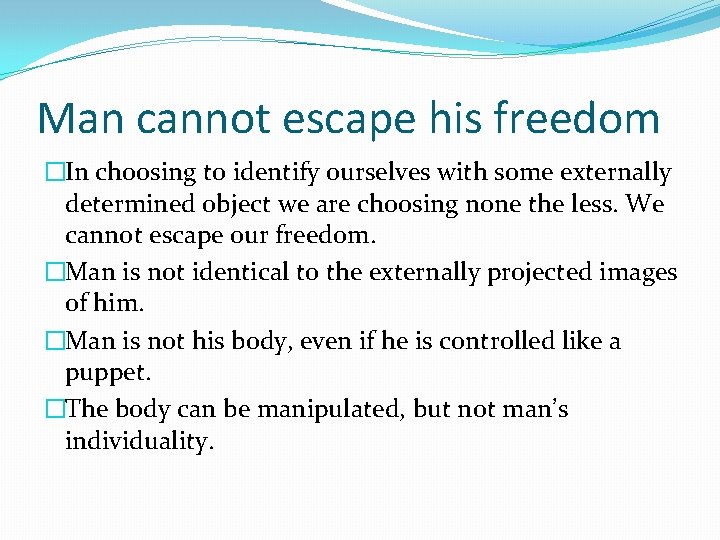 Man cannot escape his freedom �In choosing to identify ourselves with some externally determined