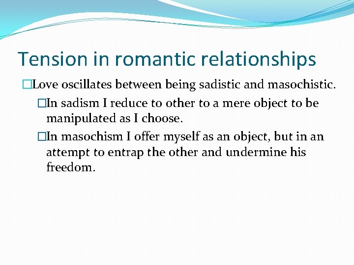 Tension in romantic relationships �Love oscillates between being sadistic and masochistic. �In sadism I