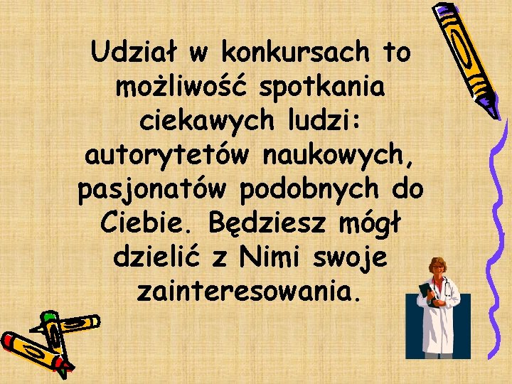 Udział w konkursach to możliwość spotkania ciekawych ludzi: autorytetów naukowych, pasjonatów podobnych do Ciebie.