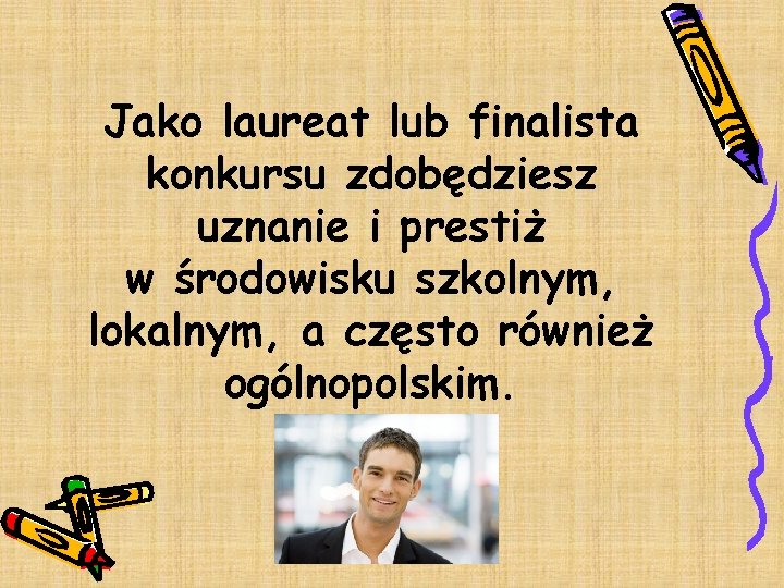 Jako laureat lub finalista konkursu zdobędziesz uznanie i prestiż w środowisku szkolnym, lokalnym, a