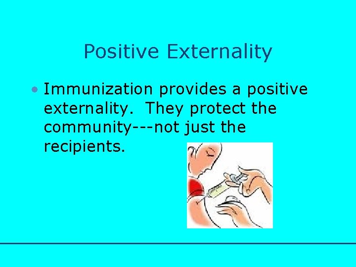 http: //www. bized. co. uk Positive Externality • Immunization provides a positive externality. They