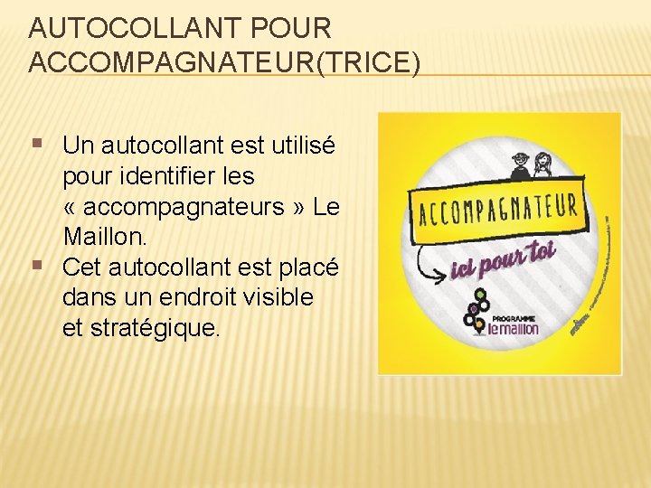 AUTOCOLLANT POUR ACCOMPAGNATEUR(TRICE) § Un autocollant est utilisé pour identifier les « accompagnateurs »