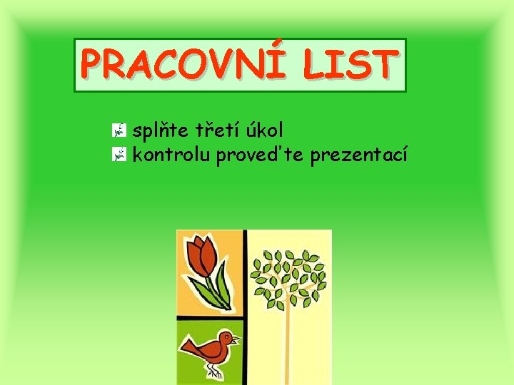 PRACOVNÍ LIST splňte třetí úkol kontrolu proveďte prezentací 