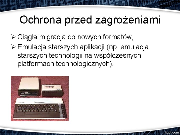 Ochrona przed zagrożeniami Ø Ciągła migracja do nowych formatów, Ø Emulacja starszych aplikacji (np.