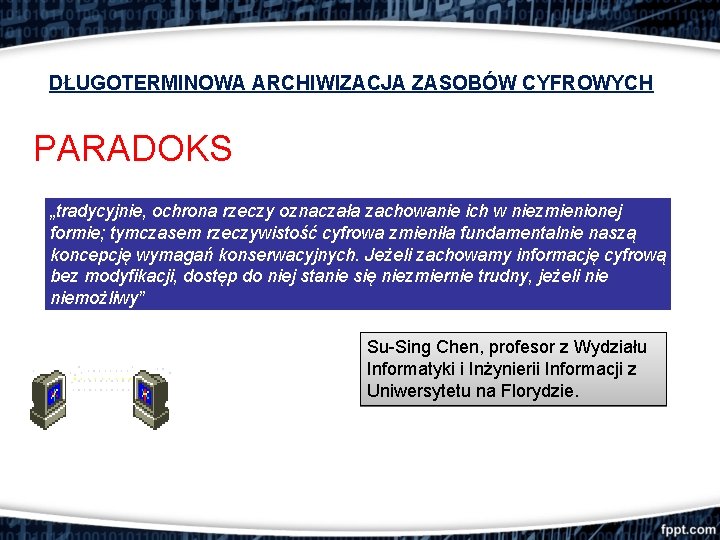 DŁUGOTERMINOWA ARCHIWIZACJA ZASOBÓW CYFROWYCH PARADOKS „tradycyjnie, ochrona rzeczy oznaczała zachowanie ich w niezmienionej formie;