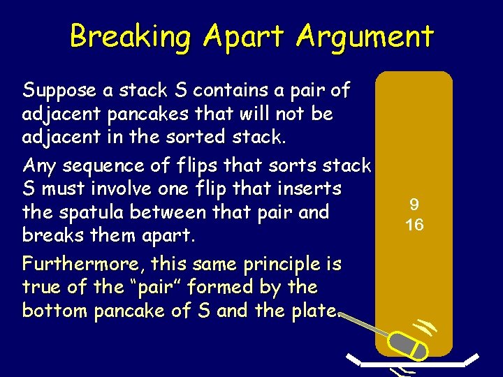 Breaking Apart Argument Suppose a stack S contains a pair of adjacent pancakes that