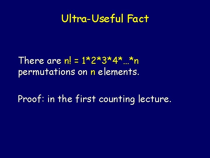 Ultra-Useful Fact There are n! = 1*2*3*4*…*n permutations on n elements. Proof: in the