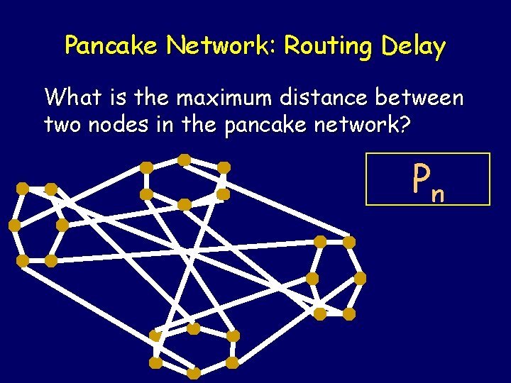 Pancake Network: Routing Delay What is the maximum distance between two nodes in the