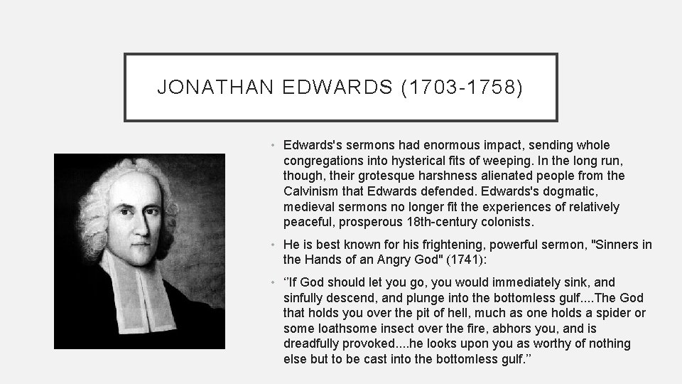 JONATHAN EDWARDS (1703 -1758) • Edwards's sermons had enormous impact, sending whole congregations into