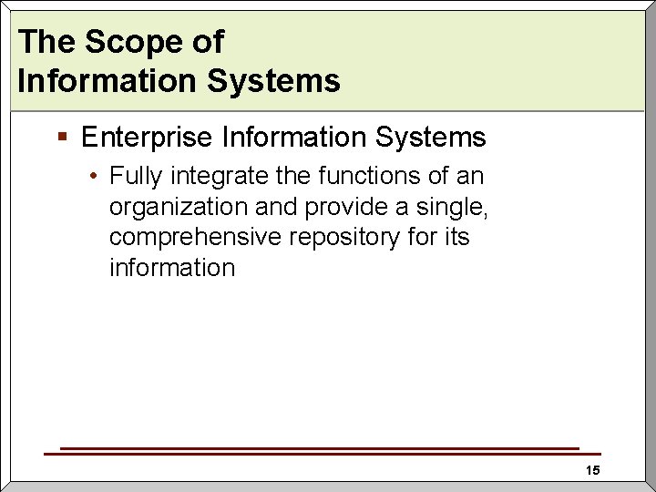 The Scope of Information Systems § Enterprise Information Systems • Fully integrate the functions