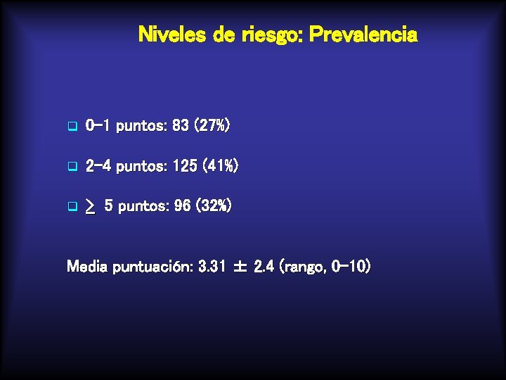 Niveles de riesgo: Prevalencia q 0 -1 puntos: 83 (27%) q 2 -4 puntos: