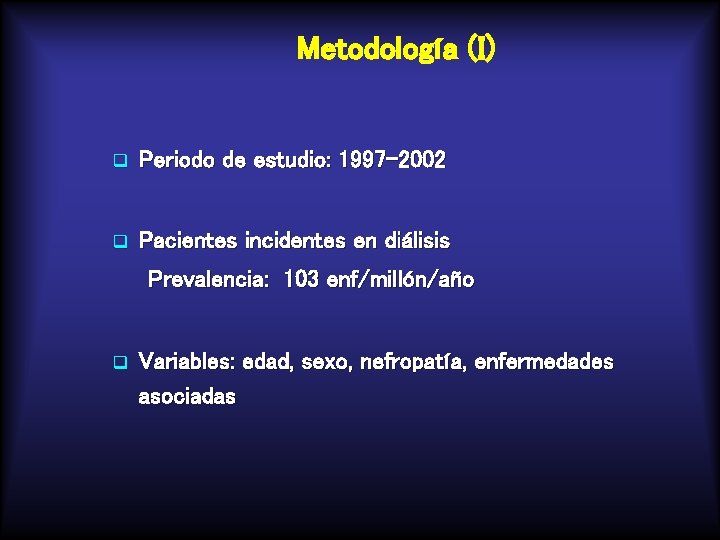 Metodología (I) q Periodo de estudio: 1997 -2002 q Pacientes incidentes en diálisis Prevalencia: