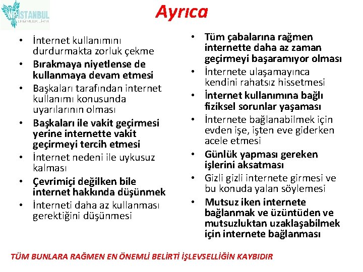 Ayrıca • İnternet kullanımını durdurmakta zorluk çekme • Bırakmaya niyetlense de kullanmaya devam etmesi