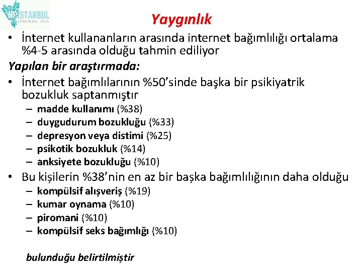 Yaygınlık • İnternet kullananların arasında internet bağımlılığı ortalama %4 -5 arasında olduğu tahmin ediliyor