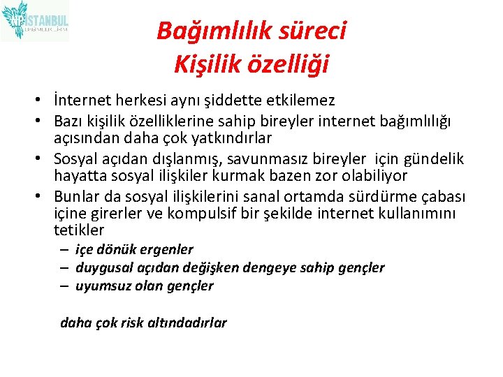 Bağımlılık süreci Kişilik özelliği • İnternet herkesi aynı şiddette etkilemez • Bazı kişilik özelliklerine