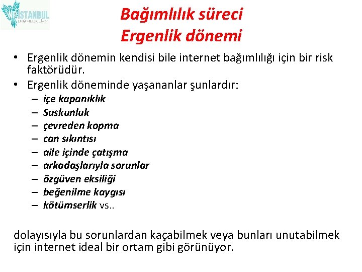 Bağımlılık süreci Ergenlik dönemi • Ergenlik dönemin kendisi bile internet bağımlılığı için bir risk