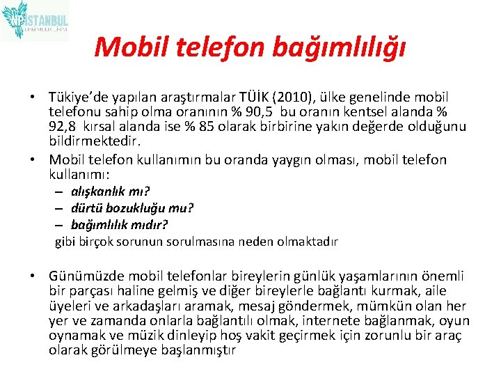 Mobil telefon bağımlılığı • Tükiye’de yapılan araştırmalar TÜİK (2010), ülke genelinde mobil telefonu sahip