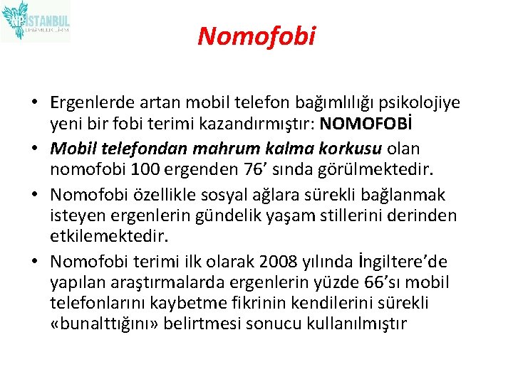 Nomofobi • Ergenlerde artan mobil telefon bağımlılığı psikolojiye yeni bir fobi terimi kazandırmıştır: NOMOFOBİ