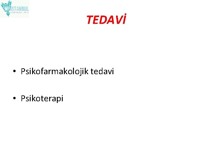 TEDAVİ • Psikofarmakolojik tedavi • Psikoterapi 