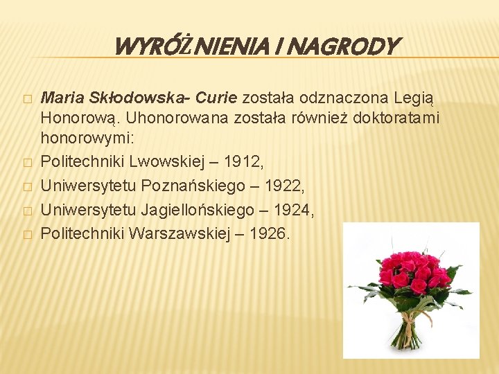 WYRÓŻNIENIA I NAGRODY � � � Maria Skłodowska- Curie została odznaczona Legią Honorową. Uhonorowana