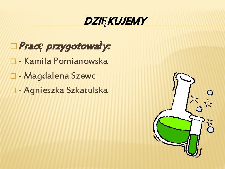 DZIĘKUJEMY � Pracę przygotowały: � - Kamila Pomianowska � - Magdalena Szewc � -
