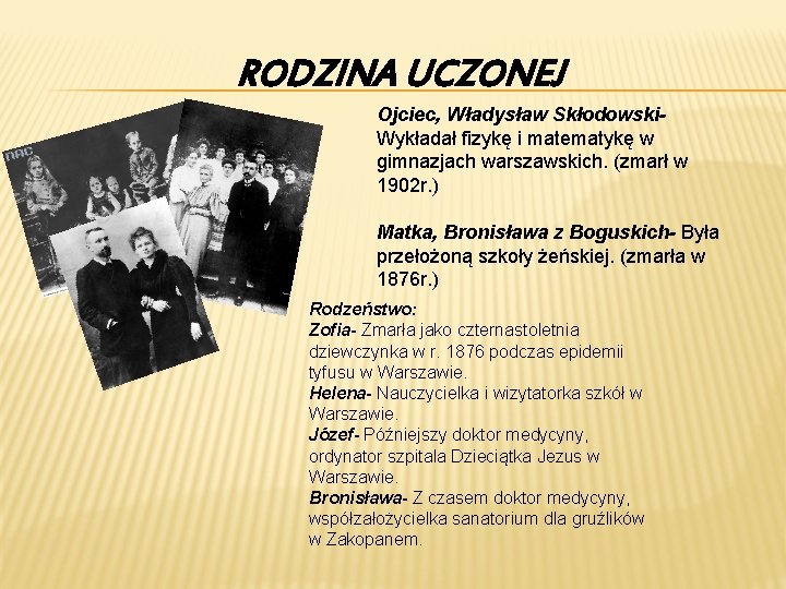 RODZINA UCZONEJ Ojciec, Władysław Skłodowski. Wykładał fizykę i matematykę w gimnazjach warszawskich. (zmarł w