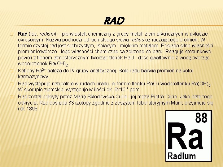 RAD � � Rad (łac. radium) – pierwiastek chemiczny z grupy metali ziem alkalicznych