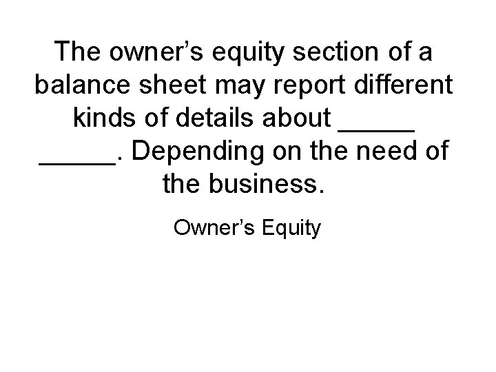 The owner’s equity section of a balance sheet may report different kinds of details