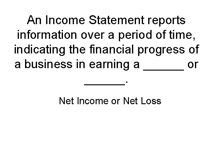 An Income Statement reports information over a period of time, indicating the financial progress