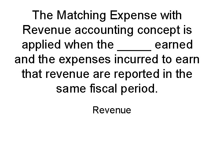 The Matching Expense with Revenue accounting concept is applied when the _____ earned and