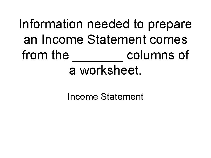 Information needed to prepare an Income Statement comes from the _______ columns of a