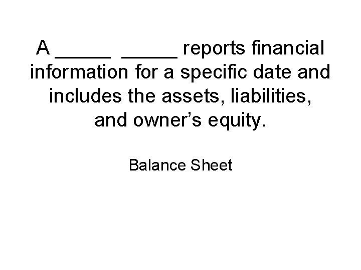 A _____ reports financial information for a specific date and includes the assets, liabilities,