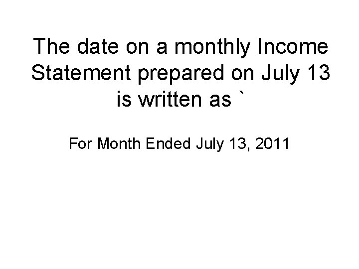 The date on a monthly Income Statement prepared on July 13 is written as
